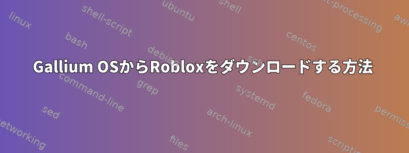 Gallium OSからRobloxをダウンロードする方法