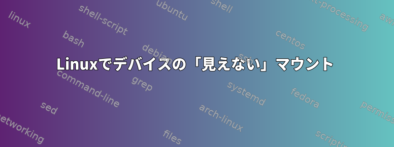 Linuxでデバイスの「見えない」マウント