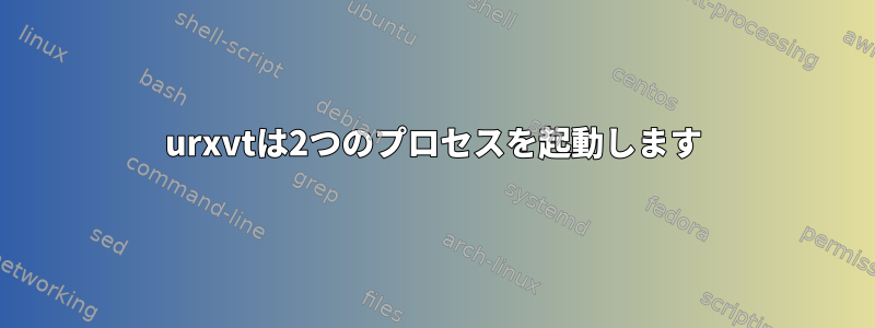 urxvtは2つのプロセスを起動します