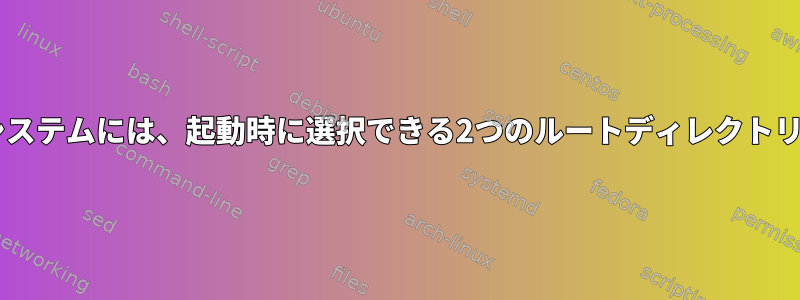 Zfsファイルシステムには、起動時に選択できる2つのルートディレクトリがあります。