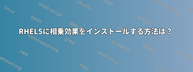 RHEL5に相乗効果をインストールする方法は？