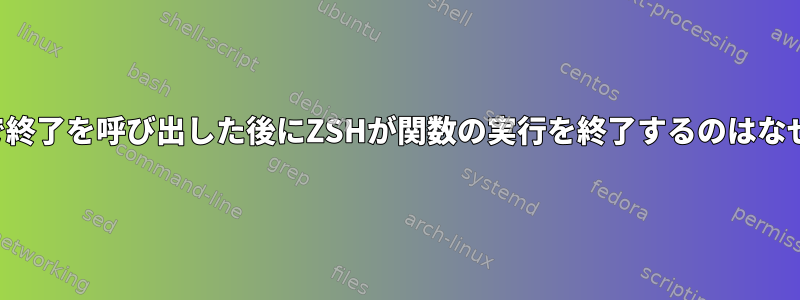 トラップで終了を呼び出した後にZSHが関数の実行を終了するのはなぜですか？