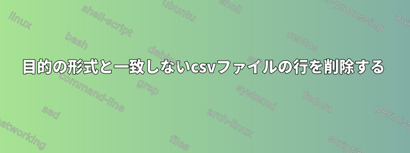 目的の形式と一致しないcsvファイルの行を削除する