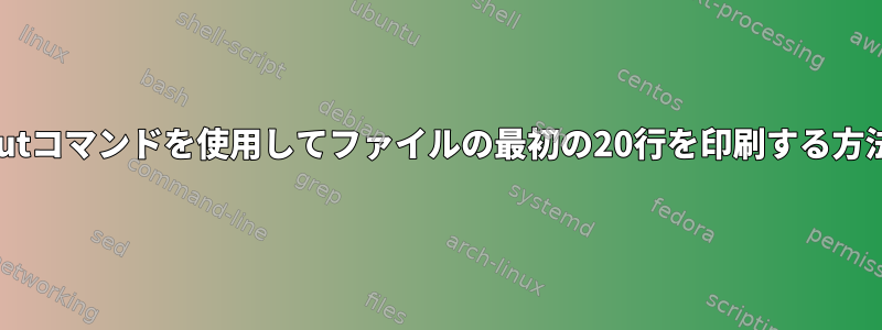 cutコマンドを使用してファイルの最初の20行を印刷する方法