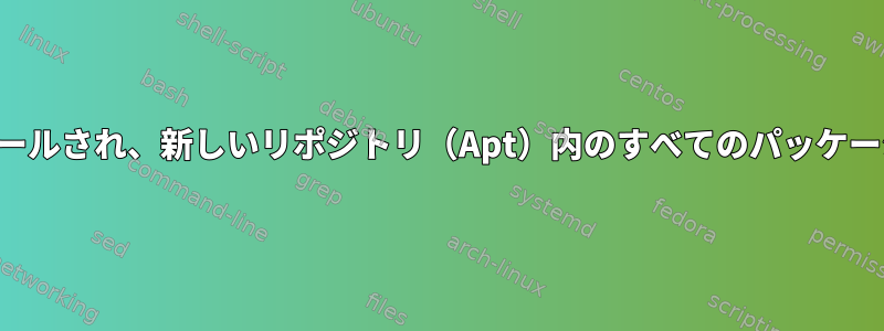 古いリポジトリからインストールされ、新しいリポジトリ（Apt）内のすべてのパッケージを再インストールします。