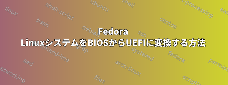 Fedora LinuxシステムをBIOSからUEFIに変換する方法