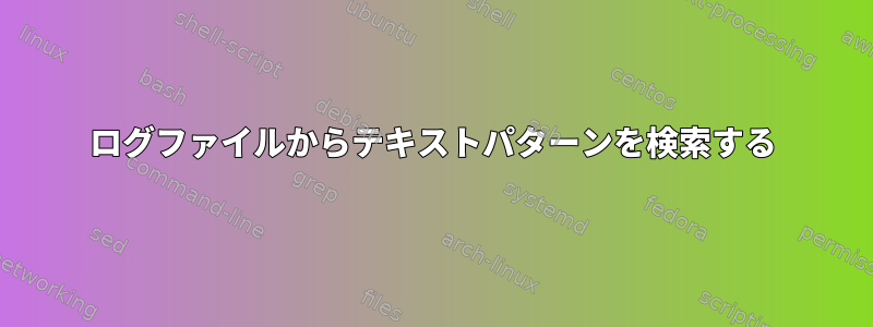 ログファイルからテキストパターンを検索する