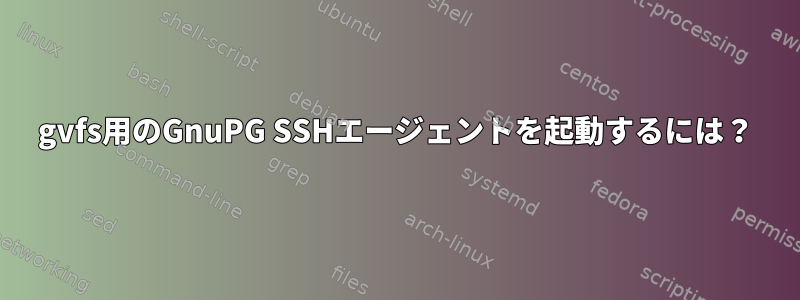 gvfs用のGnuPG SSHエージェントを起動するには？