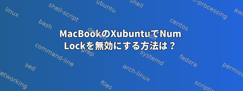 MacBookのXubuntuでNum Lockを無効にする方法は？