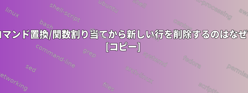 bashがコマンド置換/関数割り当てから新しい行を削除するのはなぜですか？ [コピー]