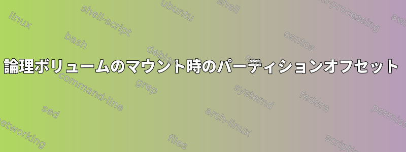 論理ボリュームのマウント時のパーティションオフセット