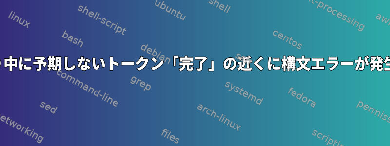 行の読み取り中に予期しないトークン「完了」の近くに構文エラーが発生しました。