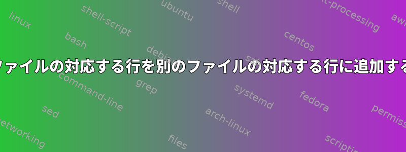 あるファイルの対応する行を別のファイルの対応する行に追加する方法