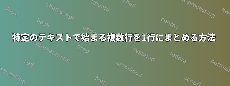 特定のテキストで始まる複数行を1行にまとめる方法