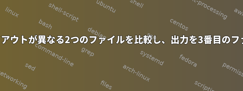 キー値に基づいてレイアウトが異なる2つのファイルを比較し、出力を3番目のファイルに抽出します。