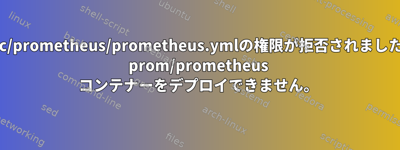 /etc/prometheus/prometheus.ymlの権限が拒否されました。 prom/prometheus コンテナーをデプロイできません。