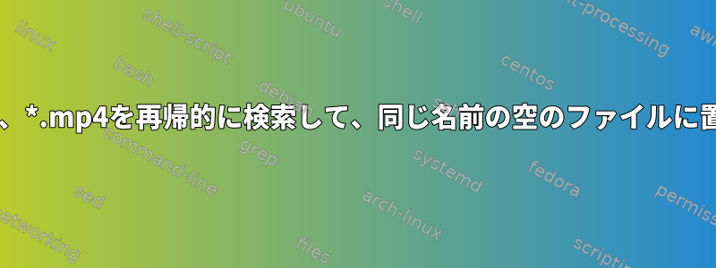 *.mkv、*.avi、*.mp4を再帰的に検索して、同じ名前の空のファイルに置き換える方法