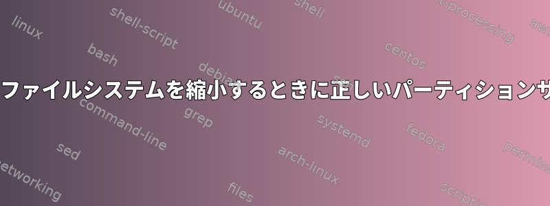 resize2fsを使用してファイルシステムを縮小するときに正しいパーティションサイズを計算する方法