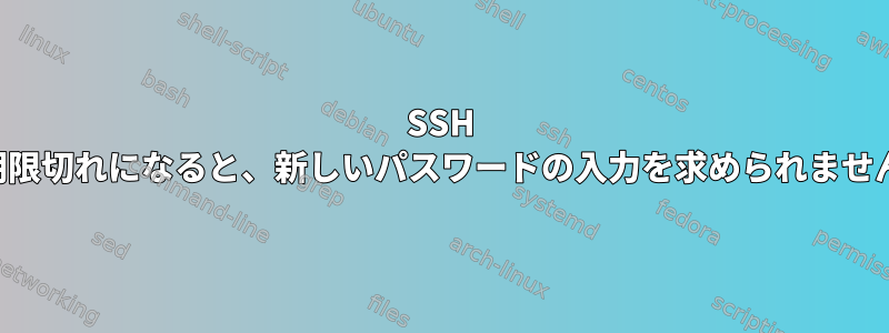 SSH が期限切れになると、新しいパスワードの入力を求められません。