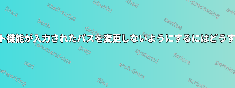 オートコンプリート機能が入力されたパスを変更しないようにするにはどうすればよいですか？