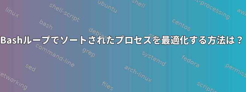 Bashループでソートされたプロセスを最適化する方法は？