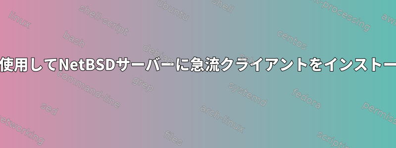 SSHアクセスのみを使用してNetBSDサーバーに急流クライアントをインストールする方法[閉じる]