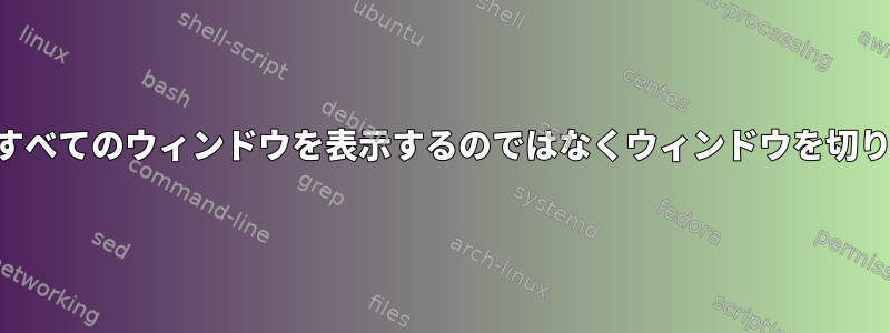 タスクバーアイコンをクリックすると、すべてのウィンドウを表示するのではなくウィンドウを切り替えます。どのように回復できますか？