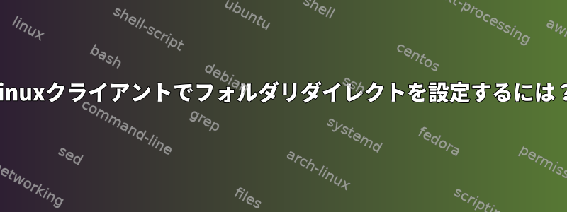 Linuxクライアントでフォルダリダイレクトを設定するには？