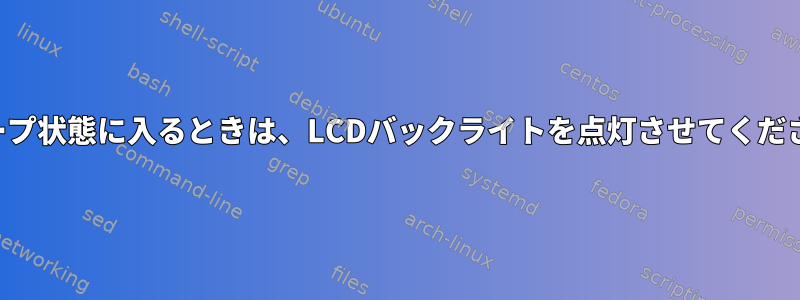 スリープ状態に入るときは、LCDバックライトを点灯させてください。