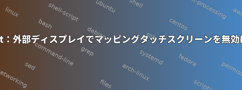 xinput：外部ディスプレイでマッピングタッチスクリーンを無効にする