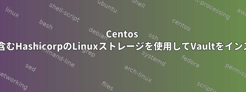 Centos 8とcloud-initを含むHashicorpのLinuxストレージを使用してVaultをインストールする方法