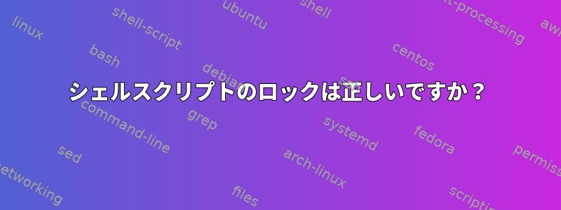 シェルスクリプトのロックは正しいですか？