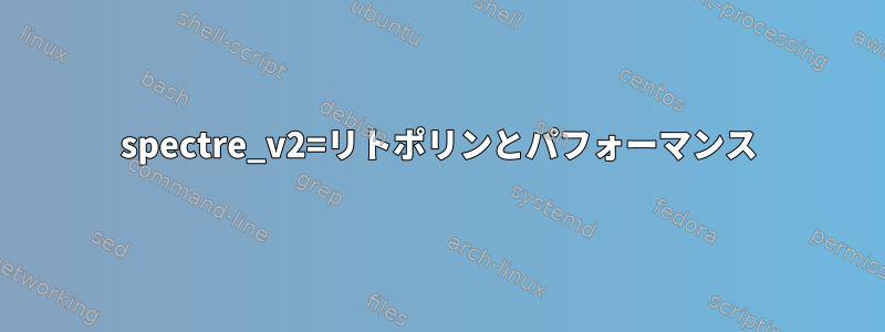 spectre_v2=リトポリンとパフォーマンス