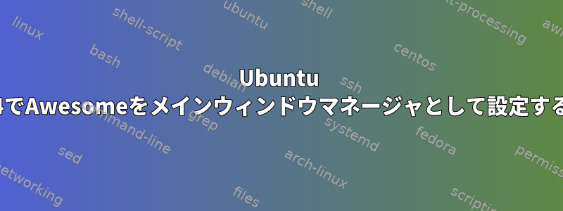 Ubuntu 20.04でAwesomeをメインウィンドウマネージャとして設定する方法