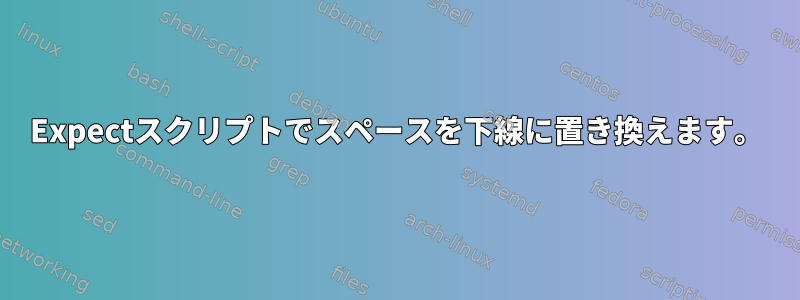 Expectスクリプトでスペースを下線に置き換えます。