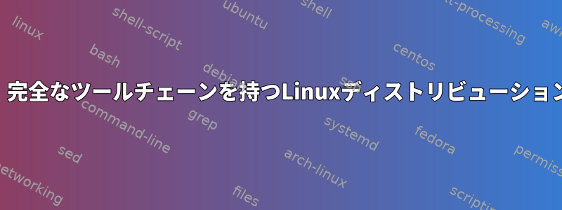 uclibcを使用し、完全なツールチェーンを持つLinuxディストリビューションはありますか？