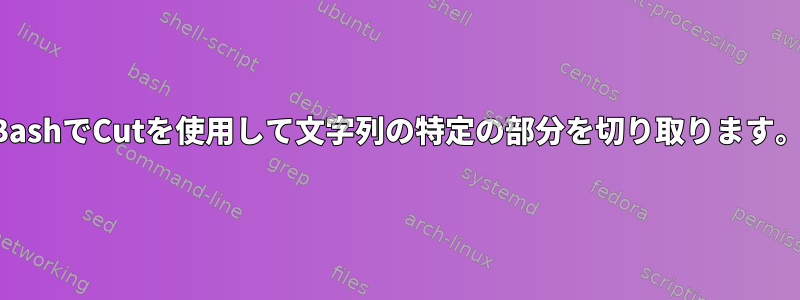 BashでCutを使用して文字列の特定の部分を切り取ります。