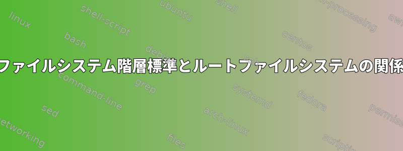 ファイルシステム階層標準とルートファイルシステムの関係