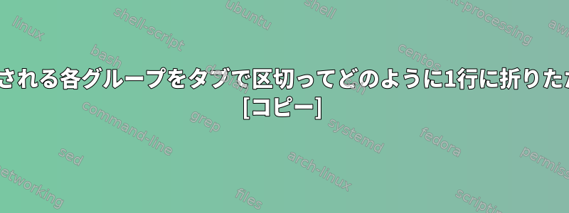 N個の連続した行で構成される各グループをタブで区切ってどのように1行に折りたたむことができますか？ [コピー]