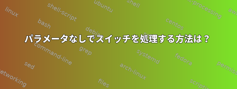 パラメータなしでスイッチを処理する方法は？