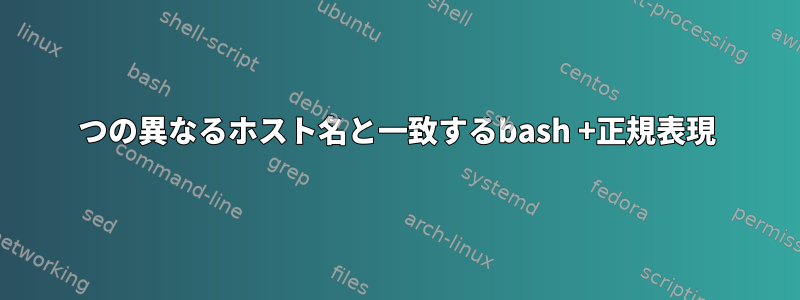 2つの異なるホスト名と一致するbash +正規表現