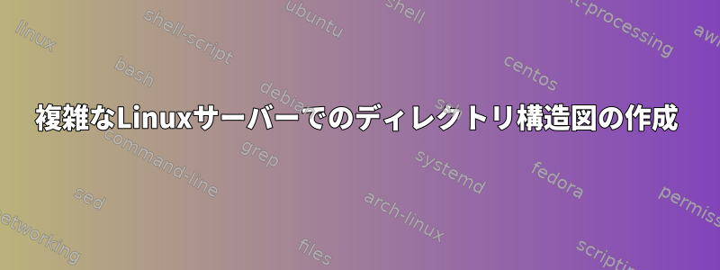 複雑なLinuxサーバーでのディレクトリ構造図の作成