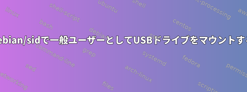 debian/sidで一般ユーザーとしてUSBドライブをマウントする