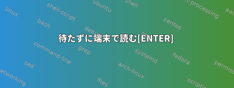 待たずに端末で読む[ENTER]