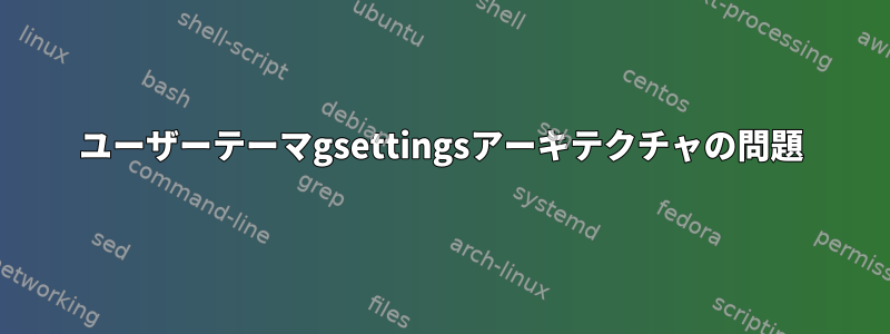 ユーザーテーマgsettingsアーキテクチャの問題