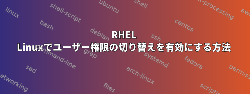 RHEL Linuxでユーザー権限の切り替えを有効にする方法