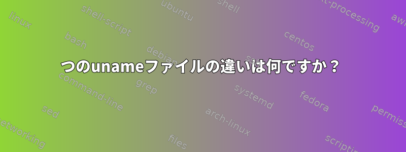 2つのunameファイルの違いは何ですか？