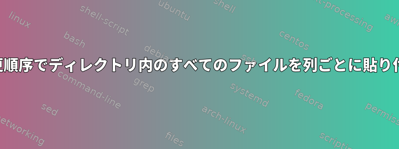 最後の変更順序でディレクトリ内のすべてのファイルを列ごとに貼り付けます。