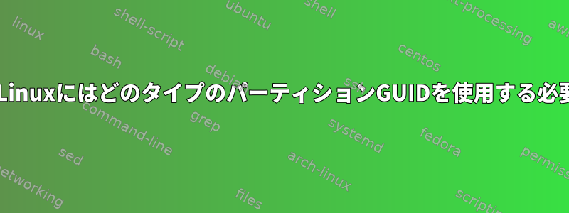 Btrfsを使用するLinuxにはどのタイプのパーティションGUIDを使用する必要がありますか？