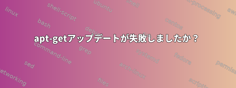 apt-getアップデートが失敗しましたか？